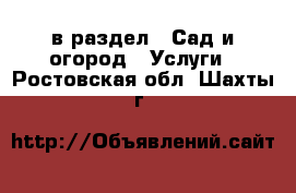  в раздел : Сад и огород » Услуги . Ростовская обл.,Шахты г.